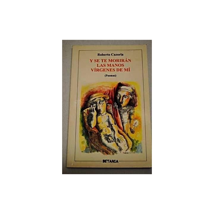 Y Se Te Moriran Las Manos Virgenes De Mi: Poemas, Enero 2000-Febrero 2002 (Dedicatoria y firma autógrafa del autor) PRIMERA EDIC